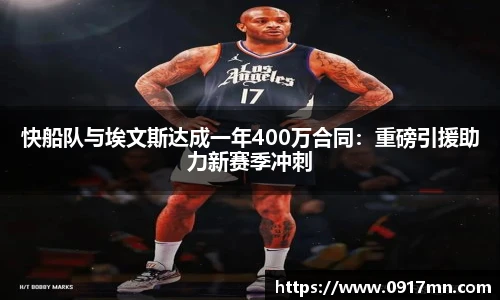 快船队与埃文斯达成一年400万合同：重磅引援助力新赛季冲刺