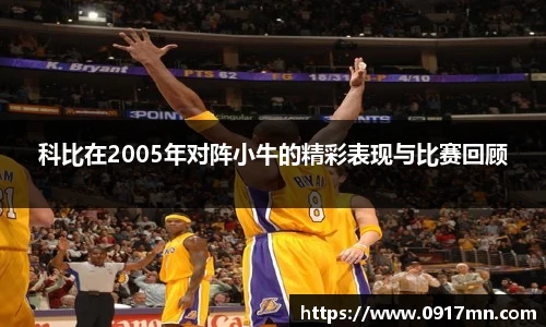 科比在2005年对阵小牛的精彩表现与比赛回顾