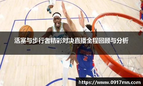 活塞与步行者精彩对决直播全程回顾与分析