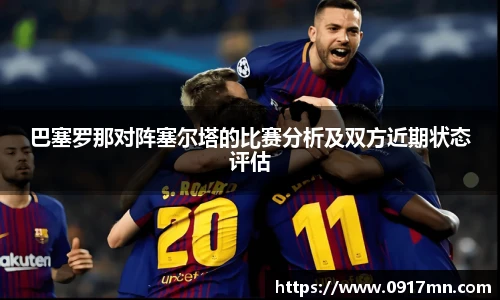 巴塞罗那对阵塞尔塔的比赛分析及双方近期状态评估